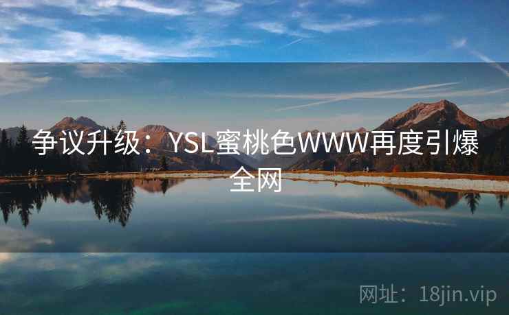 争议升级：YSL蜜桃色WWW再度引爆全网