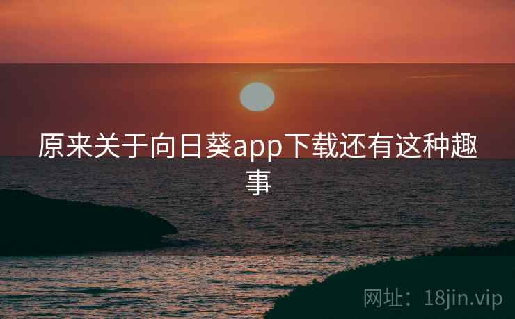 原来关于向日葵app下载还有这种趣事