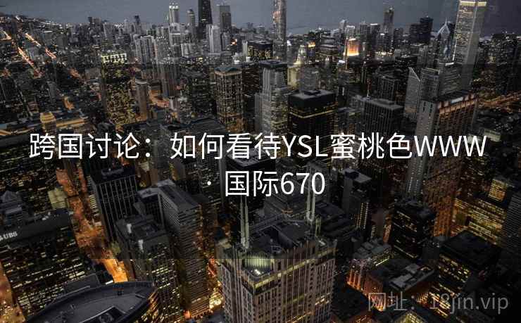 跨国讨论：如何看待YSL蜜桃色WWW · 国际670